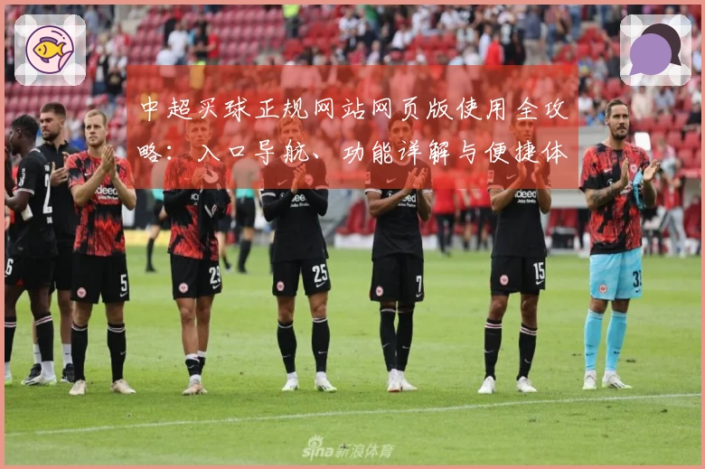 中超买球正规网站网页版使用全攻略：入口导航、功能详解与便捷体验