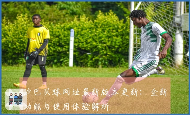 沙巴买球网址最新版本更新：全新功能与使用体验解析