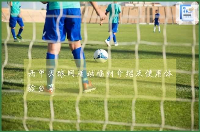 西甲买球网活动福利介绍及使用体验分享
